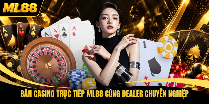 Bàn casino trực tiếp ML88 cùng dealer chuyên nghiệp