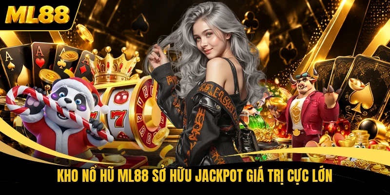 Kho nổ hũ ML88 sở hữu jackpot giá trị cực lớn