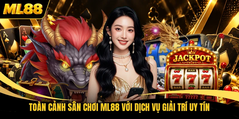 Toàn cảnh sân chơi ML88 với dịch vụ giải trí uy tín